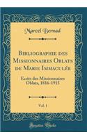 Bibliographie des Missionnaires Oblats de Marie Immaculée, Vol. 1: Ecrits des Missionnaires Oblats, 1816-1915 (Classic Reprint)