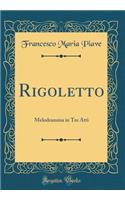 Rigoletto: Melodramma in Tre Atti (Classic Reprint)