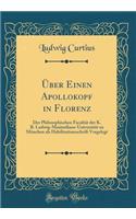 Ã?ber Einen Apollokopf in Florenz: Der Philosophischen FacultÃ¤t Der K. B. Ludwig-Maximilians-UniversitÃ¤t Zu MÃ¼nchen ALS Habilitationsschrift Vorgelegt (Classic Reprint)