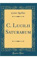 C. Lucilii Saturarum (Classic Reprint)