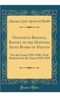 Twentieth Biennial Report of the Montana State Board of Health: For the Years 1939-1940, Vital Statistics for the Years 1938-1939 (Classic Reprint)
