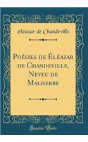 PoÃ©sies de Ã?lÃ©azar de Chandeville, Neveu de Malherbe (Classic Reprint)