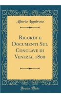 Ricordi E Documenti Sul Conclave Di Venezia, 1800 (Classic Reprint)