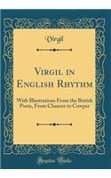 Virgil in English Rhythm: With Illustrations from the British Poets, from Chaucer to Cowper (Classic Reprint)