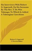 Six Interviews With Robert G. Ingersoll, On Six Sermons By The Rev. T. De Witt Talmage; To Which Is Added A Talmagian Catechism