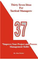 Thirty Seven Ideas For Tactical Managers*