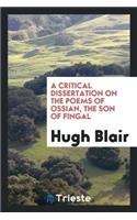 A Critical Dissertation on the Poems of Ossian [by H. Blair].