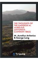The Thoughts of the Emperor M. Aurelius Antonius
