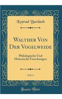 Walther Von Der Vogelweide, Vol. 1: Philologische Und Historische Forschungen (Classic Reprint)