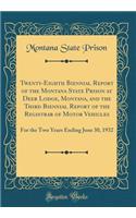 Twenty-Eighth Biennial Report of the Montana State Prison at Deer Lodge, Montana, and the Third Biennial Report of the Registrar of Motor Vehicles: For the Two Years Ending June 30, 1932 (Classic Reprint)