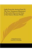 Light From the Ancient East Or The New Testament Illustrated by Recently Discovered Texts of the Graeco Roman World