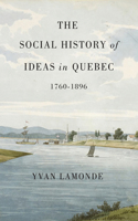 The Social History of Ideas in Quebec, 1760-1896: 1760-1896