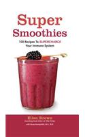 Super Smoothies: 100 Recipes to Supercharge Your Immune System