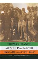 Thomas Francis Meagher and the Irish Brigade in the Civil War