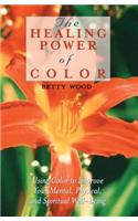 Healing Power of Color: Using Color to Improve Your Mental, Physical, and Spiritual Well-Being