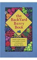 The Backyard Berry Book: A Hands-On Guide to Growing Berries, Brambles, and Vine Fruit in the Home Garden