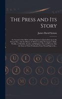 The Press and Its Story; an Account of the Birth and Development of Journalism up to the Present Day, With the History of All the Leading Newspapers