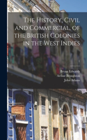 History, Civil and Commercial, of the British Colonies in the West Indies; 1