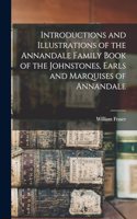 Introductions and Illustrations of the Annandale Family Book of the Johnstones, Earls and Marquises of Annandale