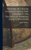 Histoire de L'église Vaudoise Depuis son Origine et des Vaudois du Piémont Jusqu'à nos Jours: Avec U