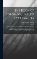 The Book of Solomon, Called Ecclesiastes; or, The Preacher, metrically Paraphrased and Accompanied With an Analysis of the Argument, Being a Retranslation of the Original Hebrew, According to the Interpretation of the Rabbinic Commentary of Mendels