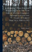 Working Plan for the Woodlands of the New Haven Water Company, Prepared After Five Years of Forest Practice, 1908 to 1912