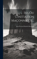 Isis Ou L'initiation Maçonnique...