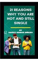 21 Reasons Why you are Hot and still Single: Exposing the trials and tribulations of the single girl