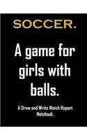 Soccer. A game For girls with balls.
