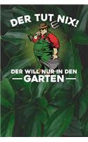 Der tut nix! Der will nur in den Garten: Notizbuch A5 120 Seiten mit Punkten in Weiß für Gärtner und Landschaftsgärtner