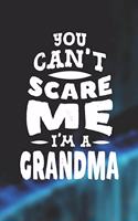 You Can't Scare Me I'm A Grandma: Family life Grandma Mom love marriage friendship parenting wedding divorce Memory dating Journal Blank Lined Note Book Gift