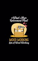 What's My Retirement Plan Wood Working Lots Of Wood Working