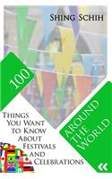 100 Things You Want to Know about Festivals and Celebrations Around the World