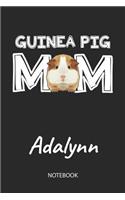 Guinea Pig Mom - Adalynn - Notebook: Cute Blank Lined Personalized & Customized Guinea Pig Name School Notebook / Journal for Girls & Women. Funny Guinea Pig Accessories & Stuff. First 