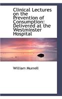 Clinical Lectures on the Prevention of Consumption: Delivered at the Westminster Hospital