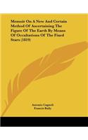 Memoir On A New And Certain Method Of Ascertaining The Figure Of The Earth By Means Of Occultations Of The Fixed Stars (1819)
