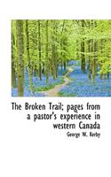 The Broken Trail; Pages from a Pastor's Experience in Western Canada