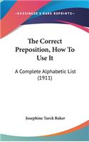 Correct Preposition, How To Use It: A Complete Alphabetic List (1911)