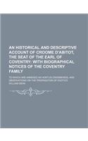 An Historical and Descriptive Account of Croome D'Abitot, the Seat of the Earl of Coventry; With Biographical Notices of the Coventry Family. to Which Are Annexed an Hortus Croomensis, and Observations on the Propagation of Exotics