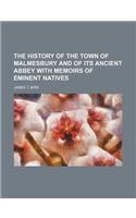 History of the Town of Malmesbury and of Its Ancient Abbey with Memoirs of Eminent Natives