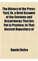 The History of the Press-Yard, Or, a Brief Account of the Customs and Occurrences That Are Put in Practice; In That Ancient Repository of: (English)
