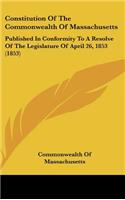 Constitution of the Commonwealth of Massachusetts: Published in Conformity to a Resolve of the Legislature of April 26, 1853 (1853)