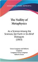 The Nullity of Metaphysics: As a Science Among the Sciences, Set Forth in Six Brief Dialogues (1863)(English)