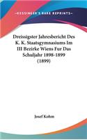 Dreissigster Jahresbericht Des K. K. Staatsgymnasiums Im III Bezirke Wiens Fur Das Schuljahr 1898-1899 (1899)