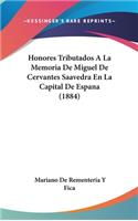 Honores Tributados A La Memoria De Miguel De Cervantes Saavedra En La Capital De Espana (1884)