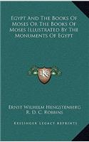 Egypt and the Books of Moses or the Books of Moses Illustrated by the Monuments of Egypt