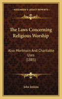 Laws Concerning Religious Worship: Also Mortmain And Charitable Uses (1885)