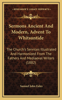 Sermons Ancient And Modern, Advent To Whitsuntide: The Church's Services Illustrated And Harmonized From The Fathers And Mediaeval Writers (1882)