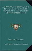 An Impartial History Of The Life, Character, Amours, Travels, And Transactions Of John Barber (1741)