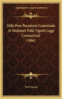 Delle Pene Pecuniarie Comminate Ai Mediatori Dalle Vigenti Leggi Commericali (1886): (Italian)